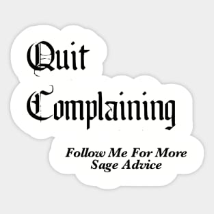 Quit Complaining - Follow Me For More Sage Advice Sticker